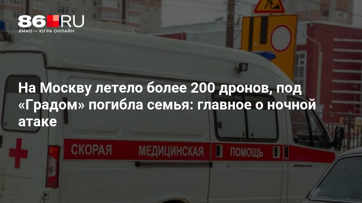 В результате ночной атаки на Москву сообщили о более 200 беспилотниках, гибели семьи при попадании под обстрел «Град», а также о массовых отключениях электроэнергии.