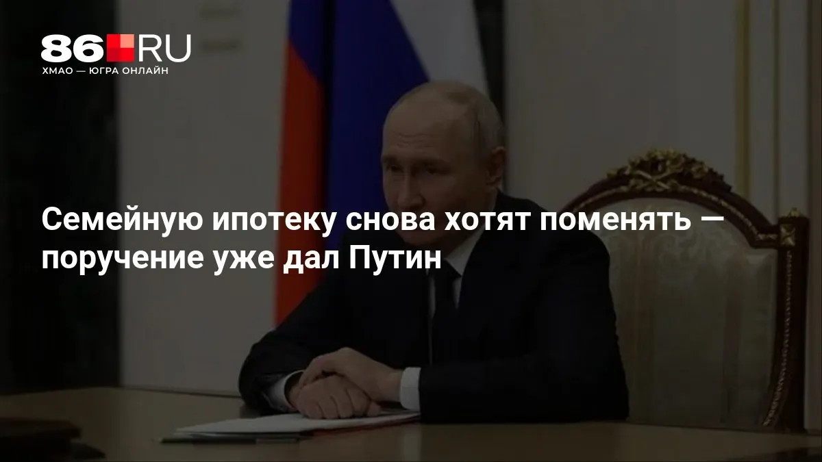 Президент дал распоряжение переработать условия семейной ипотеки; сроки внедрения новых правил пока не названы.